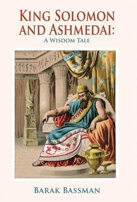 King Solomon and Ashmedai: A Wisdom Tale by Bassman, Barak a.