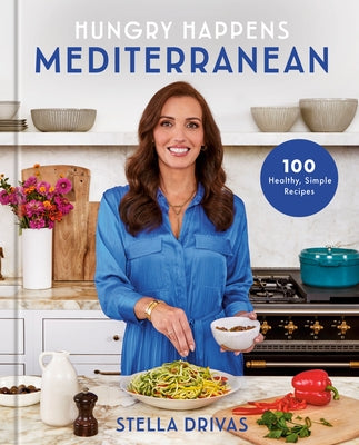 Hungry Happens: Mediterranean: 100 Healthy, Simple Recipes: A Cookbook by Drivas, Stella