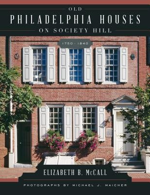 Old Philadelphia Houses on Society Hill, 1750-1840 by McCall, Elizabeth B.