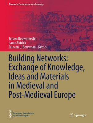 Building Networks: Exchange of Knowledge, Ideas and Materials in Medieval and Post-Medieval Europe by Bouwmeester, Jeroen