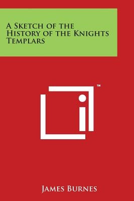 A Sketch of the History of the Knights Templars by Burnes, James