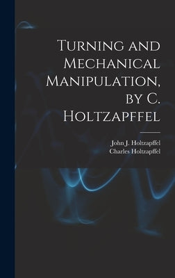 Turning and Mechanical Manipulation, by C. Holtzapffel by Holtzapffel, Charles