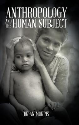 Anthropology and the Human Subject by Morris, Brian