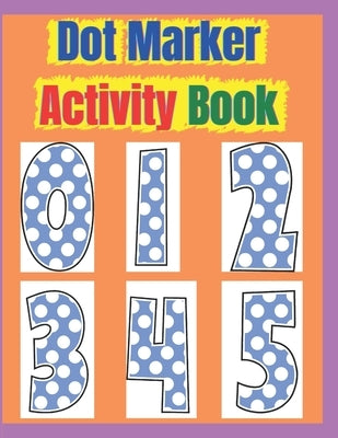 Dot Marker Activity Book: Dot Marker Activity Book 2 Year Old, Dot Markers Coloring Book for Toddlers Ages 2-5, Dot Marker Activity Book Toddler by Shams, Mostafa