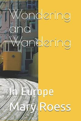 Wondering and Wandering: In Europe by Roess, Mary