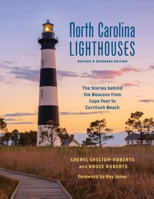 North Carolina Lighthouses: The Stories Behind the Beacons from Cape Fear to Currituck Beach by Shelton-Roberts, Cheryl