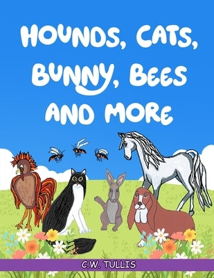 Hounds, Cats, Bunny, Bees and More by C W Tullis