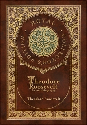 Theodore Roosevelt: An Autobiography (Royal Collector's Edition) (Case Laminate Hardcover with Jacket) by Roosevelt, Theodore