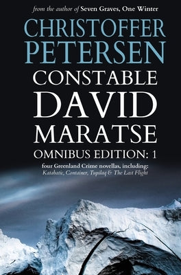 Constable David Maratse Omnibus Edition 1: Four Crime Novellas from Greenland by Petersen, Christoffer