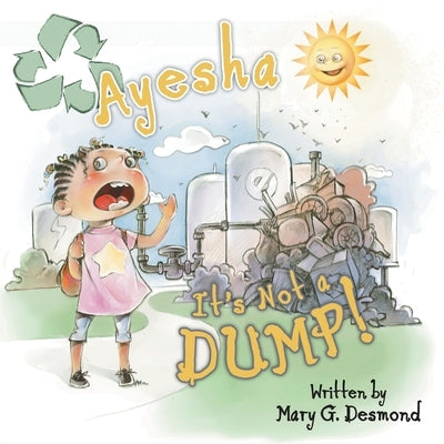 Ayesha It's Not A Dump! by Desmond, Mary G.