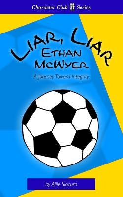 Liar, Liar Ethan McWyer: A Journey Toward Integrity by Slocum, Allie