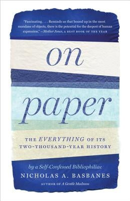 On Paper: The Everything of Its Two-Thousand-Year History by Basbanes, Nicholas A.