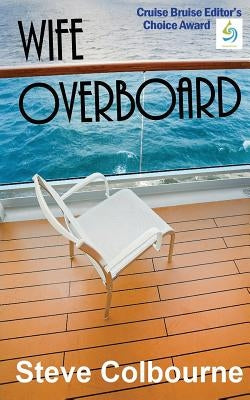 Wife Overboard: a cruise murder mystery that reveals the dark side of the cruise travel industry by Colbourne, Steve