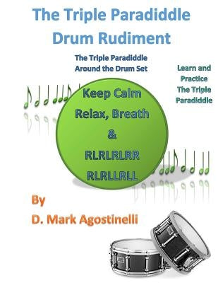 The Triple Paradiddle Drum Rudiment: The Triple Paradiddle Around the Drum Set by Agostinelli, D. Mark