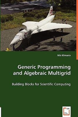 Generic Programming and Algebraic Multigrid - Building Blocks for Scientific Computing by Klimanis, Nils