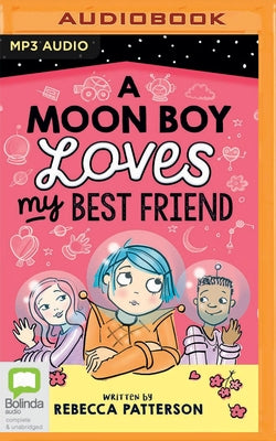 A Moon Boy Loves My Best Friend by Patterson, Rebecca