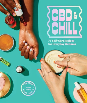 CBD & Chill: 75 Self-Care Recipes for Everyday Wellness by Tarello, Chris