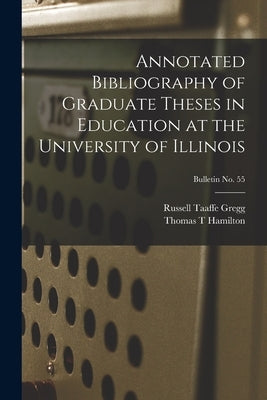 Annotated Bibliography of Graduate Theses in Education at the University of Illinois; bulletin No. 55 by Gregg, Russell Taaffe