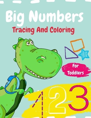 Big Numbers Tracing And Coloring: Workbook For Toddlers And Preschoolers: The First Workbook To Learn Numbers And Shapes Through Tracing Coloring And by Ouladhadj, Nisrine