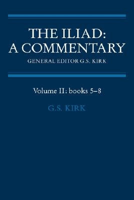 The Iliad: A Commentary: Volume 2, Books 5-8 by Kirk, G. S.