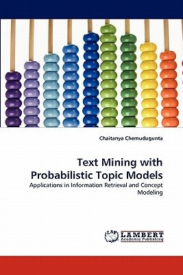 Text Mining with Probabilistic Topic Models by Chemudugunta, Chaitanya