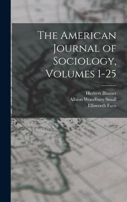 The American Journal of Sociology, Volumes 1-25 by Small, Albion Woodbury