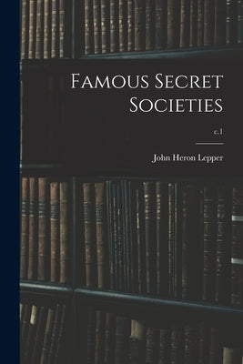 Famous Secret Societies; c.1 by Lepper, John Heron 1878-1952