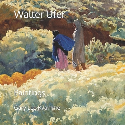 Walter Ufer: Paintings by Kvamme, Gary Lee