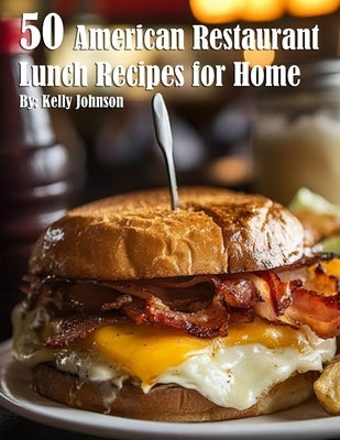 50 American Restaurant Lunch Recipes for Home by Johnson, Kelly