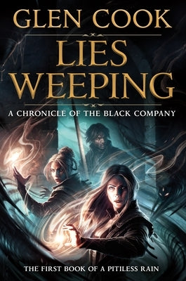 Lies Weeping: Volume 1 of the Black Company Saga: A Pitiless Rain by Cook, Glen