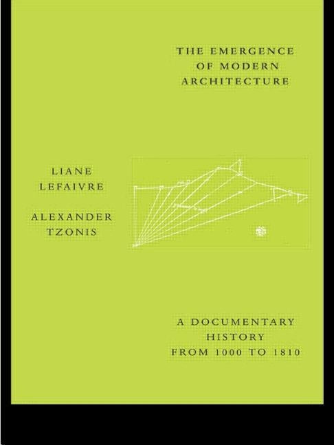 The Emergence of Modern Architecture: A Documentary History from 1000 to 1810 by Lefaivre, Liane