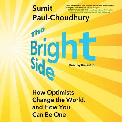 The Bright Side: How Optimists Change the World, and How You Can Be One by Paul-Choudhury, Sumit