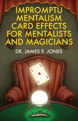 Impromptu Mentalism Card Effects for Mentalists and Magicians by Jones, James E.