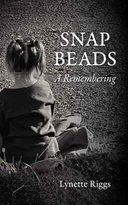 Snap Beads: A Remembering by Riggs, Lynette