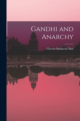 Gandhi and Anarchy by Nair, Chettur Sankaran