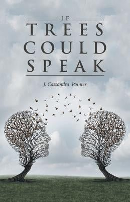 If Trees Could Speak by J. Cassandra