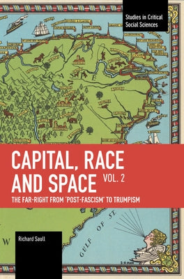 Capital, Race and Space, Volume II: The Far Right from 'Post-Fascism' to Trumpism by Saull, Richard