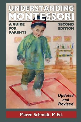 Understanding Montessori: A Guide for Parents: Second Edition by Schmidt, Maren