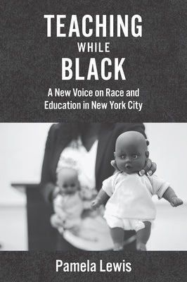 Teaching While Black: A New Voice on Race and Education in New York City by Lewis, Pamela