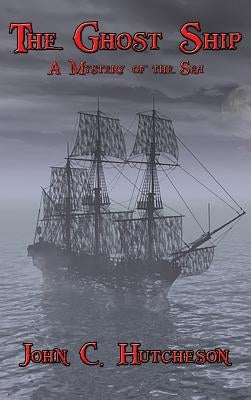 The Ghost Ship: A Mystery of the Sea by Hutcheson, John C.