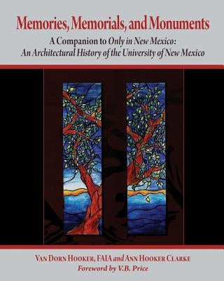 Memories, Memorials, and Monuments: A Companion to Only in New Mexico: An Architectural History of the University of New Mexico: The First Century 188 by Clarke, Ann Hooker