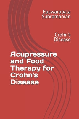 Acupressure and Food Therapy for Crohn's Disease: Crohn's Disease by Subramanian, Easwarabala