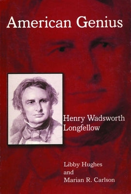 Henry Wadsworth Longfellow: American Genius by Hughes, Libby