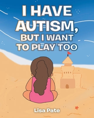 I Have Autism, but I Want to Play Too by Pate, Lisa