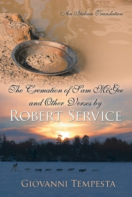 The Cremation of Sam Mcgee and Other Verses by Robert Service: An Italian Translation by Tempesta, Giovanni