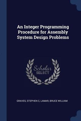 An Integer Programming Procedure for Assembly System Design Problems by Graves, Stephen C.