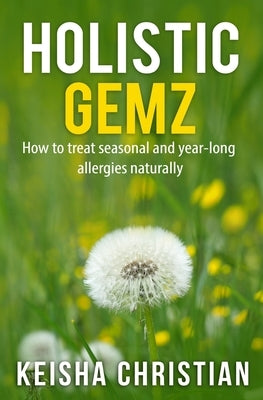 Holistic Gemz: How to treat seasonal and year-long allergies naturally by Christian, Keisha