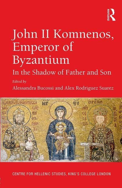 John II Komnenos, Emperor of Byzantium: In the Shadow of Father and Son by Bucossi, Alessandra