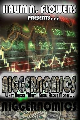 Niggernomics: What Blacks Must Know About Money... by Flowers, Halim