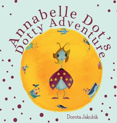 Annabelle Dot's Dotty Adventure by Jakubik, Dorota